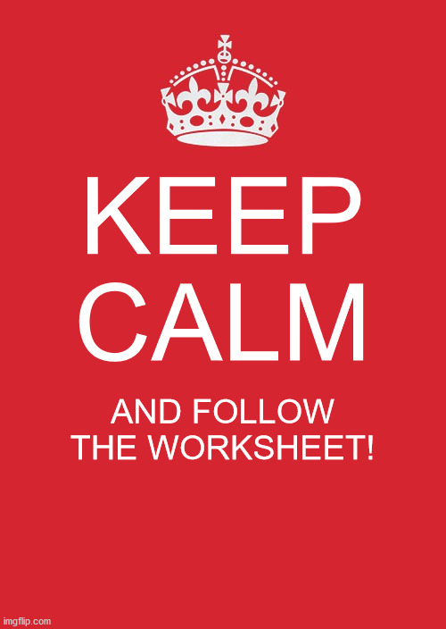 Follow the Worksheet | KEEP CALM; AND FOLLOW THE WORKSHEET! | image tagged in memes,keep calm and carry on red | made w/ Imgflip meme maker