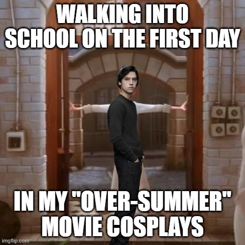 School Cosplay | WALKING INTO SCHOOL ON THE FIRST DAY; IN MY "OVER-SUMMER" MOVIE COSPLAYS | image tagged in funny,riverdale,cosplay,creative,tag,weird | made w/ Imgflip meme maker