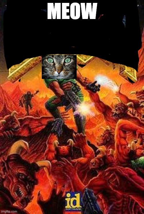 MEOW | image tagged in doom,cats | made w/ Imgflip meme maker