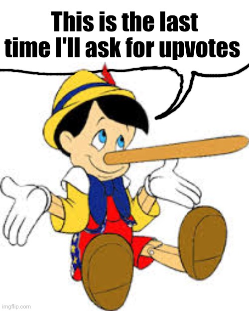 Darn it! I forgot about that stupid nose! | This is the last time I'll ask for upvotes | image tagged in pinnochio,liar | made w/ Imgflip meme maker