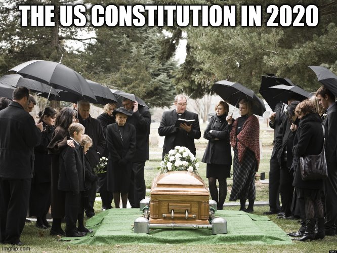 Funeral | THE US CONSTITUTION IN 2020 | image tagged in funeral | made w/ Imgflip meme maker
