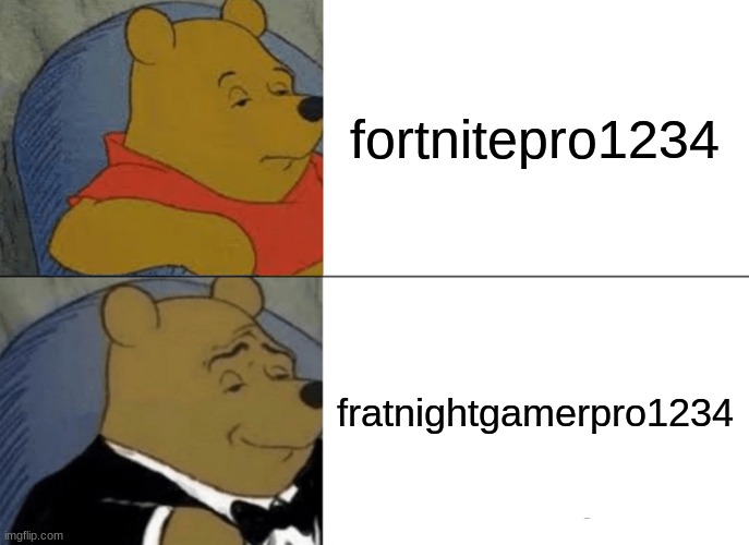 Tuxedo Winnie The Pooh | fortnitepro1234; fratnightgamerpro1234 | image tagged in memes,tuxedo winnie the pooh | made w/ Imgflip meme maker