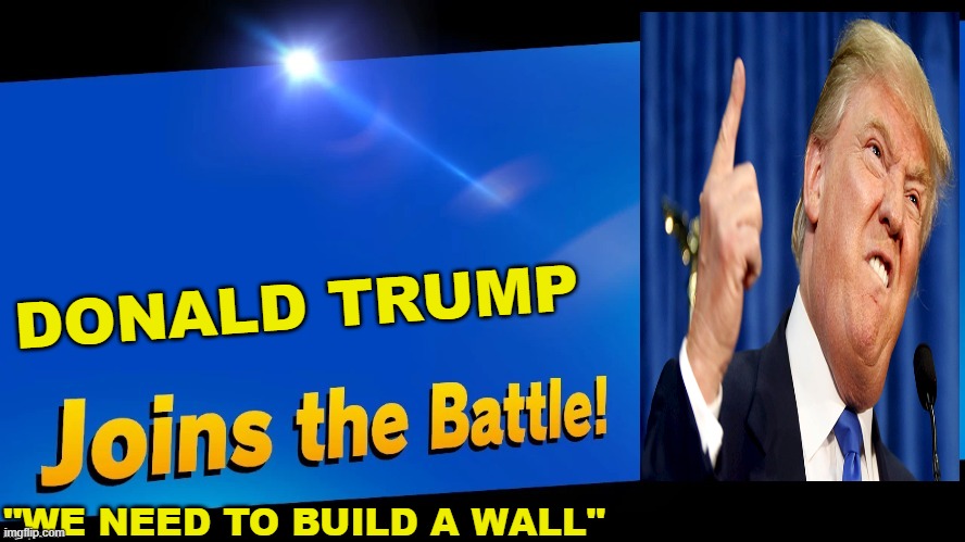 Blank Joins the battle | DONALD TRUMP; "WE NEED TO BUILD A WALL" | image tagged in blank joins the battle | made w/ Imgflip meme maker