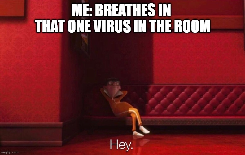 Hey | ME: BREATHES IN 
THAT ONE VIRUS IN THE ROOM | image tagged in vector | made w/ Imgflip meme maker