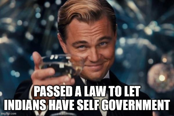 Leonardo Dicaprio Cheers | PASSED A LAW TO LET INDIANS HAVE SELF GOVERNMENT | image tagged in memes,leonardo dicaprio cheers | made w/ Imgflip meme maker