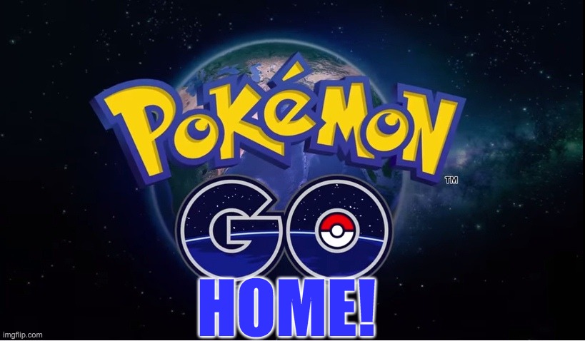 Pokemon at home | HOME! | image tagged in pokemon go,stay home | made w/ Imgflip meme maker