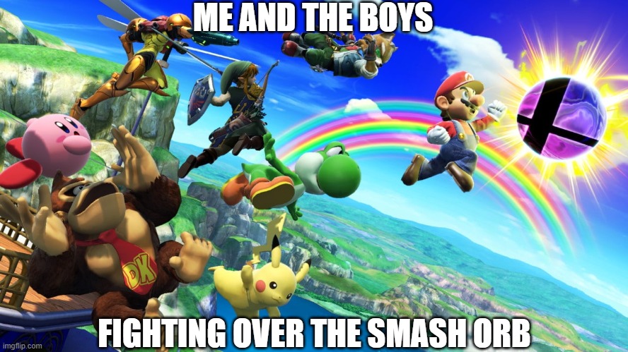 New template!  And also this happens to me. | ME AND THE BOYS; FIGHTING OVER THE SMASH ORB | image tagged in me and the boys smash bros v2,super smash bros,me and the boys | made w/ Imgflip meme maker