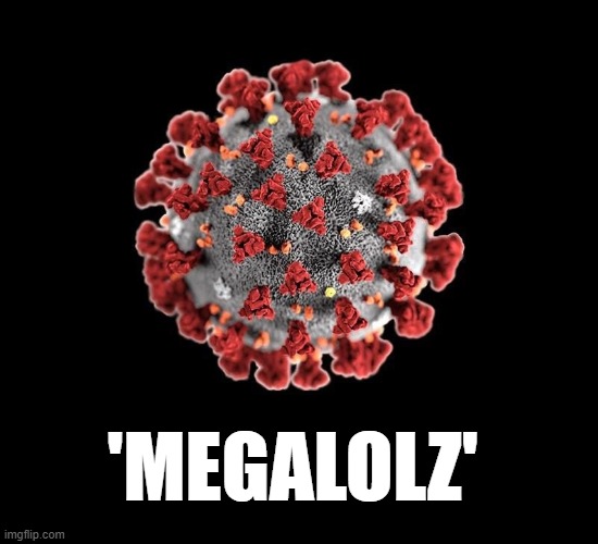 covid megaloz | 'MEGALOLZ' | image tagged in covid-19,megalolz | made w/ Imgflip meme maker