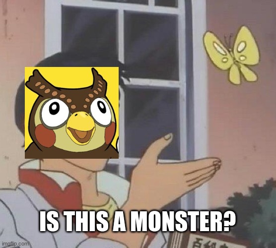 Blathers meme | IS THIS A MONSTER? | image tagged in memes,is this a pigeon | made w/ Imgflip meme maker