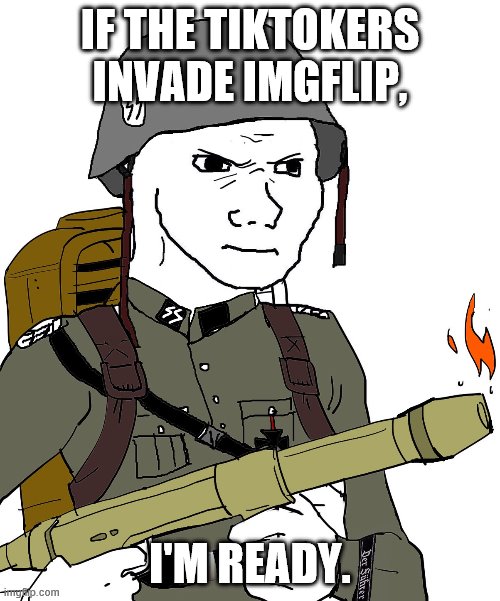 Prepare your flamethrowers. | IF THE TIKTOKERS INVADE IMGFLIP, I'M READY. | image tagged in wojak flamethrower,tiktok | made w/ Imgflip meme maker