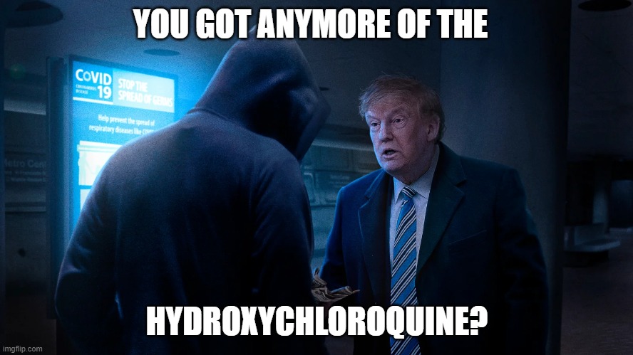 Don't hate.  Dat rite dar is funy! | YOU GOT ANYMORE OF THE; HYDROXYCHLOROQUINE? | image tagged in hydroxychoroquine,funny,politics,political meme | made w/ Imgflip meme maker