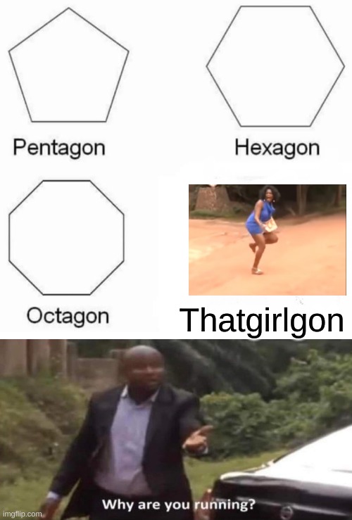 Pentagon Hexagon Octagon Meme | Thatgirlgon | image tagged in memes,pentagon hexagon octagon | made w/ Imgflip meme maker