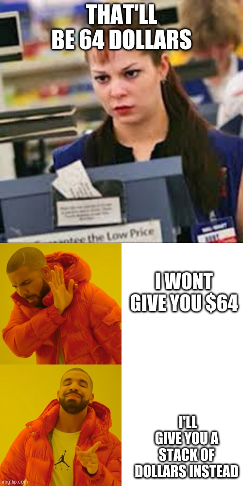 Minecraft Store Meme | THAT'LL BE 64 DOLLARS; I WONT GIVE YOU $64; I'LL GIVE YOU A STACK OF DOLLARS INSTEAD | image tagged in memes,drake hotline bling,minecraft,drake,drake hotline approves,cashier meme | made w/ Imgflip meme maker