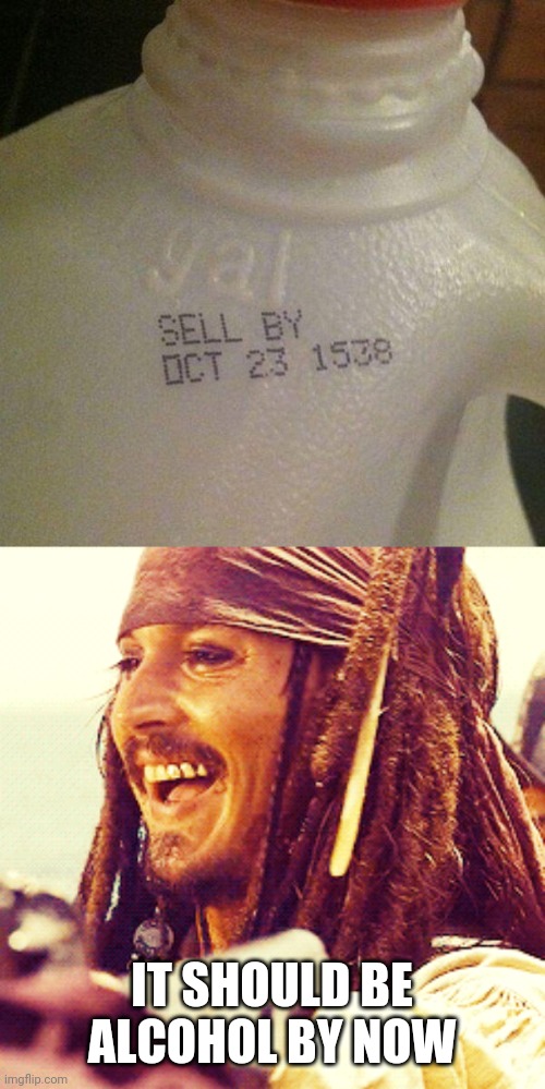 IF IT'S THAT OLD :0) | IT SHOULD BE ALCOHOL BY NOW | image tagged in jack laugh,memes,pirate,alcohol | made w/ Imgflip meme maker