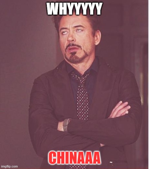 come on | WHYYYYY; CHINAAA | image tagged in memes,face you make robert downey jr | made w/ Imgflip meme maker