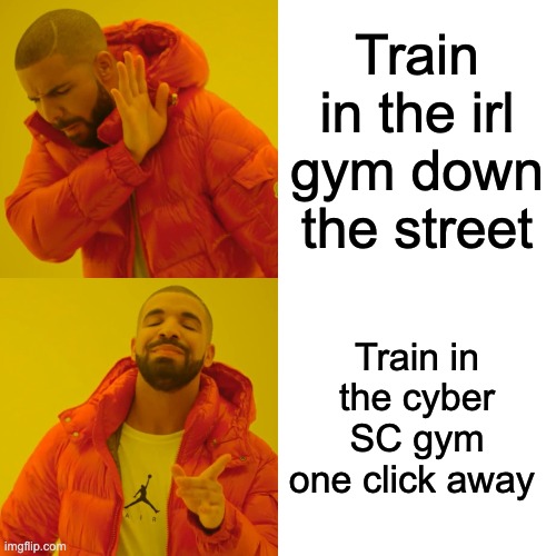 Drake Hotline Bling Meme | Train in the irl gym down the street; Train in the cyber SC gym one click away | image tagged in memes,drake hotline bling | made w/ Imgflip meme maker