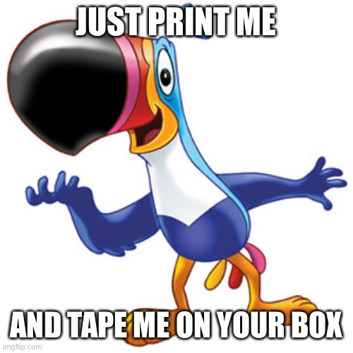 JUST PRINT ME AND TAPE ME ON YOUR BOX | image tagged in toucan sam | made w/ Imgflip meme maker