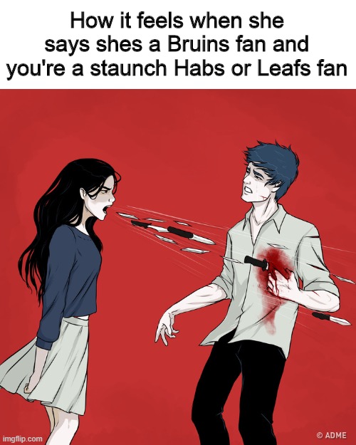Woman Shouting Knives | How it feels when she says shes a Bruins fan and you're a staunch Habs or Leafs fan | image tagged in woman shouting knives,meme,sports fans,boston bruins,leafs,habs | made w/ Imgflip meme maker