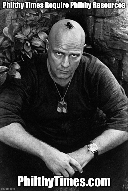 Philthy Times | Philthy Times Require Philthy Resources; PhilthyTimes.com | image tagged in satire,news,colonel kurtz | made w/ Imgflip meme maker