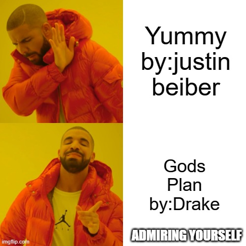 Drake Hotline Bling Meme | Yummy
by:justin beiber; Gods Plan
by:Drake; ADMIRING YOURSELF | image tagged in memes,drake hotline bling | made w/ Imgflip meme maker
