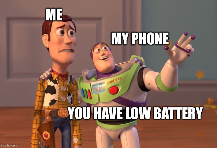 X, X Everywhere | ME; MY PHONE; YOU HAVE LOW BATTERY | image tagged in memes,x x everywhere | made w/ Imgflip meme maker