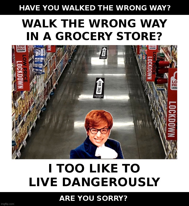 Walk The Wrong Way In A Grocery Store? | image tagged in coronavirus,lockdown,grocery store,austin powers,i too like to live dangerously | made w/ Imgflip meme maker