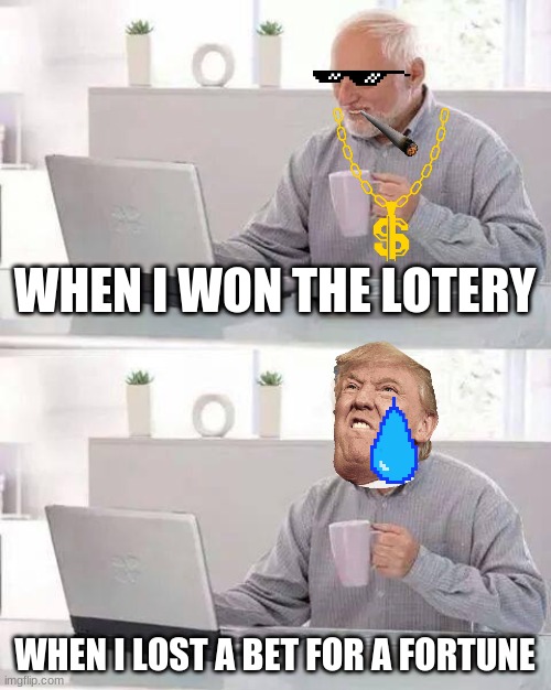 Hide the Pain Harold Meme | WHEN I WON THE LOTERY; WHEN I LOST A BET FOR A FORTUNE | image tagged in memes,hide the pain harold | made w/ Imgflip meme maker