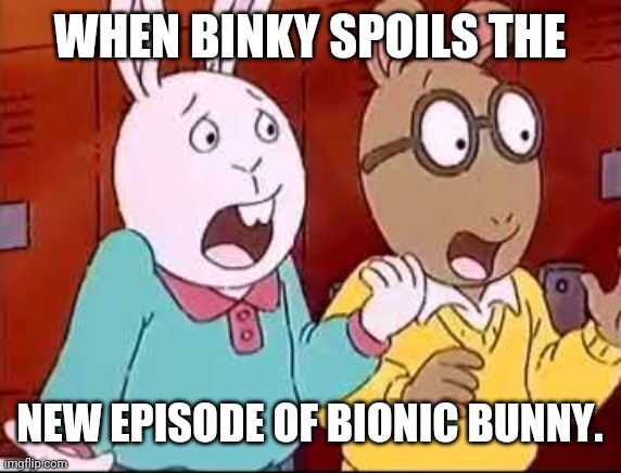 Binky the Spoiler | WHEN BINKY SPOILS THE; NEW EPISODE OF BIONIC BUNNY. | image tagged in shocked arthur and buster | made w/ Imgflip meme maker