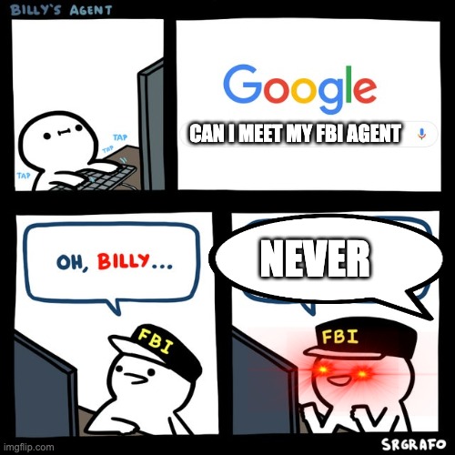 Billy's FBI Agent | CAN I MEET MY FBI AGENT; NEVER | image tagged in billy's fbi agent | made w/ Imgflip meme maker