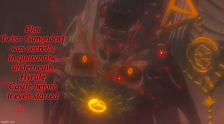 Plot Twist: Ganondorf was secretly in quarantine underneath Hyrule Castle before it even started | made w/ Imgflip meme maker