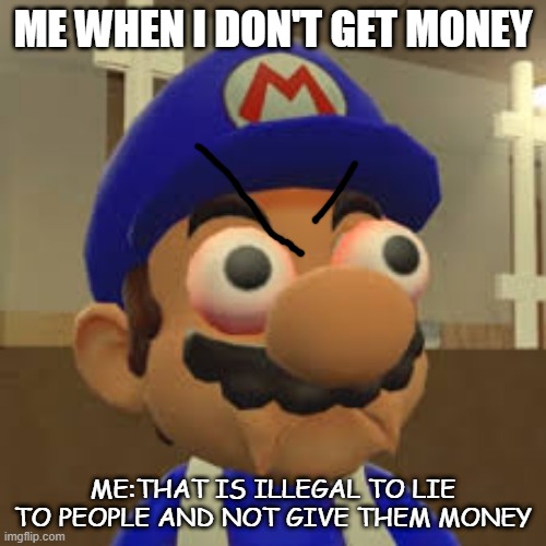 me when my money is not here | ME WHEN I DON'T GET MONEY; ME:THAT IS ILLEGAL TO LIE TO PEOPLE AND NOT GIVE THEM MONEY | image tagged in smg4 oh shit,meme | made w/ Imgflip meme maker