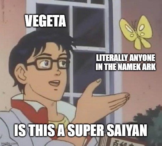 Super Stolen Meme | VEGETA; LITERALLY ANYONE IN THE NAMEK ARK; IS THIS A SUPER SAIYAN | image tagged in memes,is this a pigeon | made w/ Imgflip meme maker