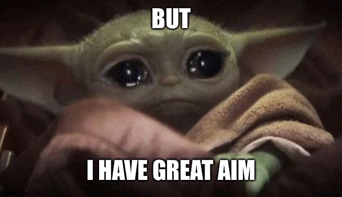 Crying Baby Yoda | BUT I HAVE GREAT AIM | image tagged in crying baby yoda | made w/ Imgflip meme maker