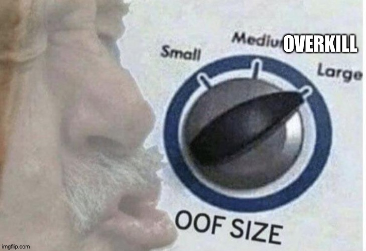 Oof size large | OVERKILL | image tagged in oof size large | made w/ Imgflip meme maker