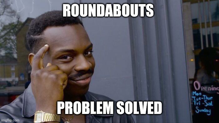 Roll Safe Think About It Meme | ROUNDABOUTS PROBLEM SOLVED | image tagged in memes,roll safe think about it | made w/ Imgflip meme maker