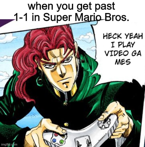 Gamer Kakyoin | when you get past 1-1 in Super Mario Bros. | image tagged in gamer kakyoin | made w/ Imgflip meme maker