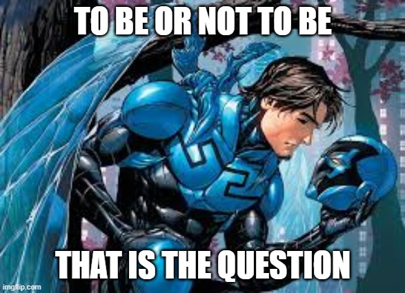 TO BE OR NOT TO BE; THAT IS THE QUESTION | image tagged in superheroes | made w/ Imgflip meme maker