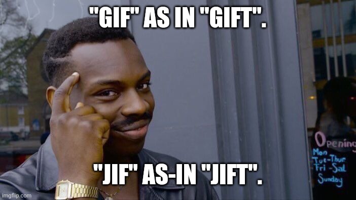 Gif Pronounce. Jif. | "GIF" AS IN "GIFT". "JIF" AS-IN "JIFT". | image tagged in memes,roll safe think about it | made w/ Imgflip meme maker