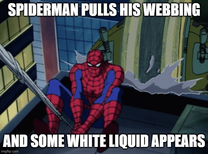 Um, What are You Doing Spidey? | SPIDERMAN PULLS HIS WEBBING; AND SOME WHITE LIQUID APPEARS | image tagged in spiderman | made w/ Imgflip meme maker