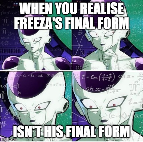 Thinking Frieza | WHEN YOU REALISE FREEZA'S FINAL FORM; ISN'T HIS FINAL FORM | image tagged in thinking frieza | made w/ Imgflip meme maker