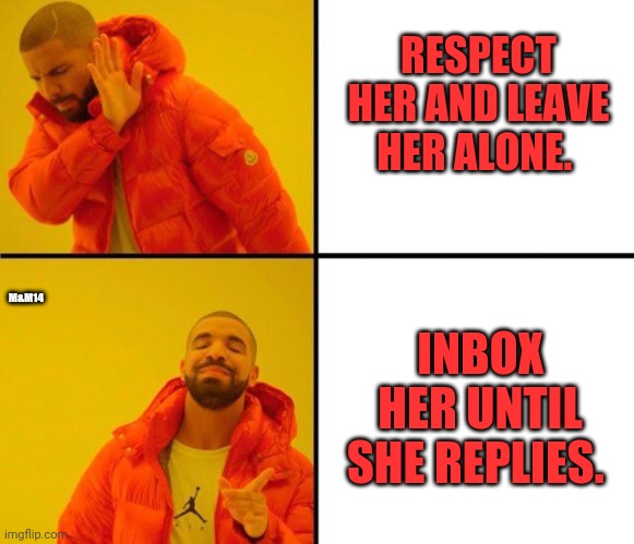 Respect her | RESPECT HER AND LEAVE HER ALONE. M&M14; INBOX HER UNTIL SHE REPLIES. | image tagged in drake meme | made w/ Imgflip meme maker