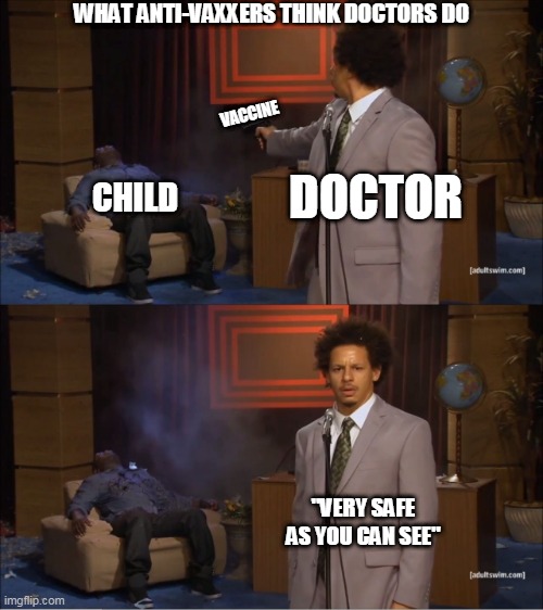 anti vaxxers think like: | WHAT ANTI-VAXXERS THINK DOCTORS DO; VACCINE; DOCTOR; CHILD; "VERY SAFE AS YOU CAN SEE" | image tagged in memes,who killed hannibal | made w/ Imgflip meme maker