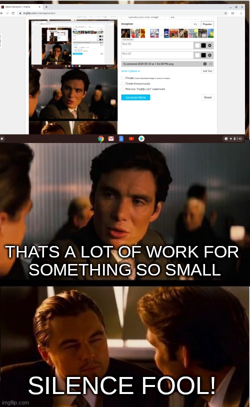 it took me like 5 minutes actually | THATS A LOT OF WORK FOR 
SOMETHING SO SMALL; SILENCE FOOL! | image tagged in memes,inception | made w/ Imgflip meme maker