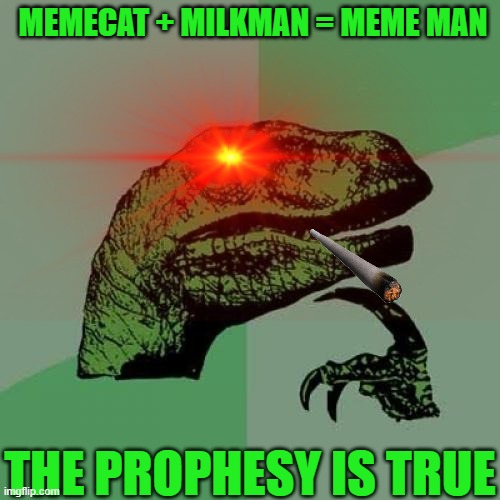 MEMECAT + MILKMAN = MEME MAN; THE PROPHESY IS TRUE | image tagged in philosoraptor | made w/ Imgflip meme maker