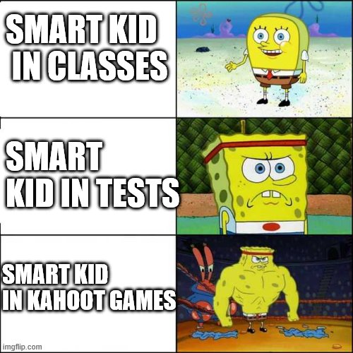 Spongebob strong | SMART KID
 IN CLASSES; SMART KID IN TESTS; SMART KID IN KAHOOT GAMES | image tagged in spongebob strong | made w/ Imgflip meme maker