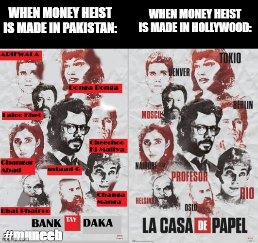 meme on money heist | WHEN MONEY HEIST IS MADE IN HOLLYWOOD:; WHEN MONEY HEIST IS MADE IN PAKISTAN:; #muneeb | image tagged in money heist,meme on meny heist,pakistan,memes,funny memes | made w/ Imgflip meme maker