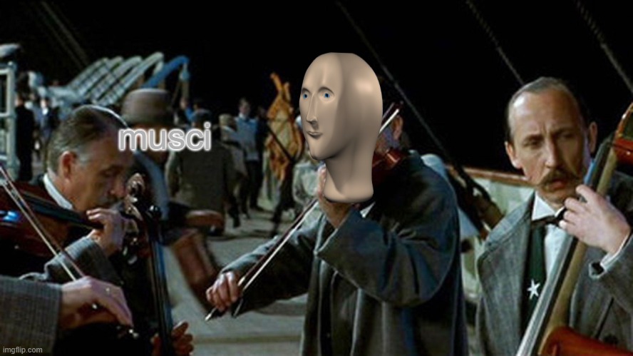 Titanic Musicians | musci | image tagged in titanic musicians | made w/ Imgflip meme maker