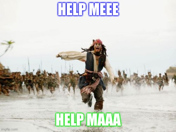 Jack Sparrow Being Chased Meme | HELP MEEE; HELP MAAA | image tagged in memes,jack sparrow being chased | made w/ Imgflip meme maker