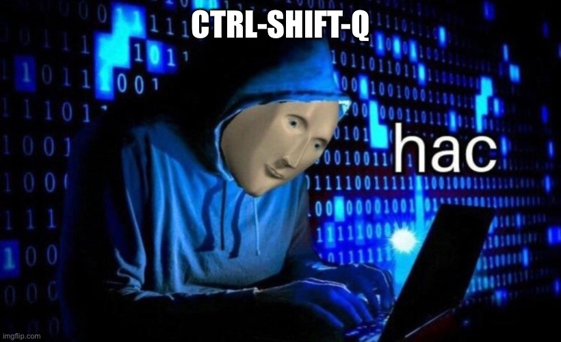 hac | CTRL-SHIFT-Q | image tagged in hac | made w/ Imgflip meme maker