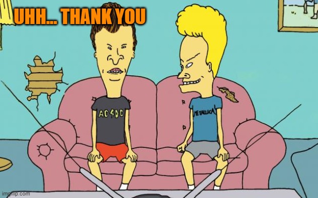 Beavis and Butthead | UHH... THANK YOU | image tagged in beavis and butthead | made w/ Imgflip meme maker